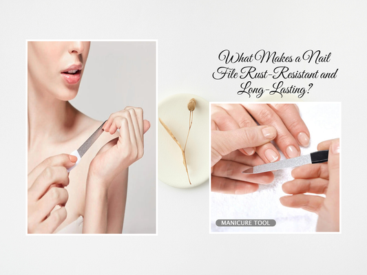 What Makes a Nail File Rust-Resistant and Long-Lasting?