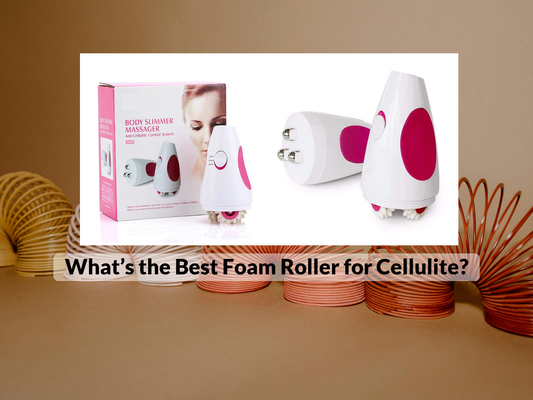 What’s the Best Foam Roller for Cellulite?