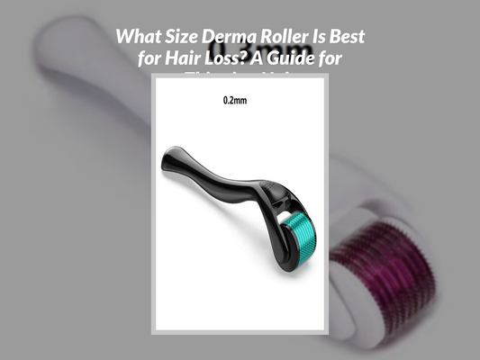 What Size Derma Roller Is Best for Hair Loss? A Guide for Thinning Hair