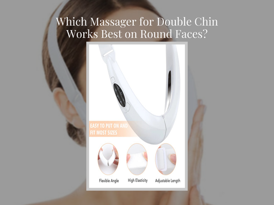 Which Massager for Double Chin Works Best on Round Faces?