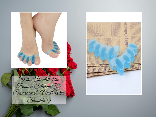 Who Should Use Bunion Silicone Toe Separators? (And Who Shouldn’t)