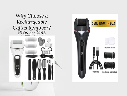 Why Choose a Rechargeable Callus Remover? Pros & Cons Explained