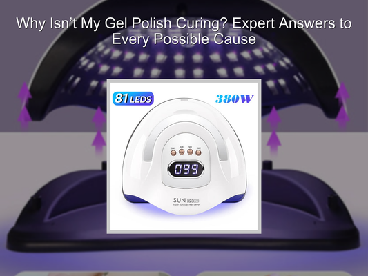 Why Isn’t My Gel Polish Curing? Expert Answers to Every Possible Cause