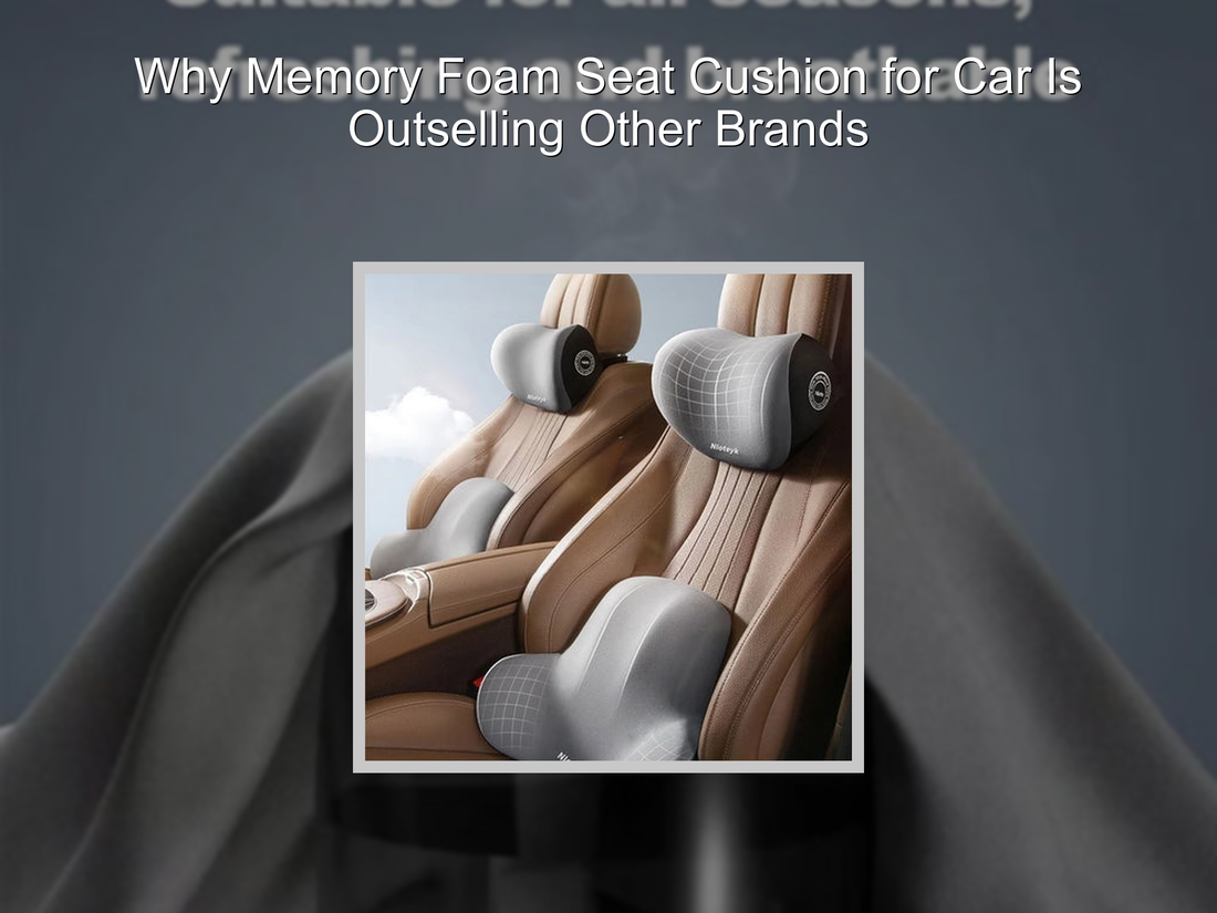 Why Memory Foam Seat Cushion for Car Is Outselling Other Brands
