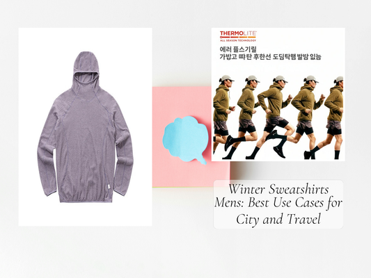 Winter Sweatshirts Mens: Best Use Cases for City and Travel