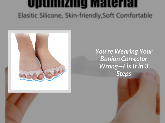 You're Wearing Your Bunion Corrector Wrong—Fix It in 3 Steps