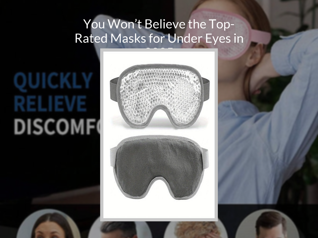 You Won’t Believe the Top-Rated Masks for Under Eyes in 2025