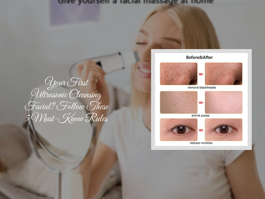 Your First Ultrasonic Cleansing Facial? Follow These 5 Must-Know Rules