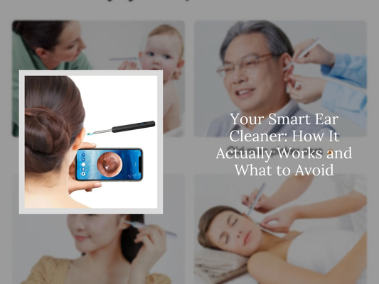 Your Smart Ear Cleaner: How It Actually Works and What to Avoid